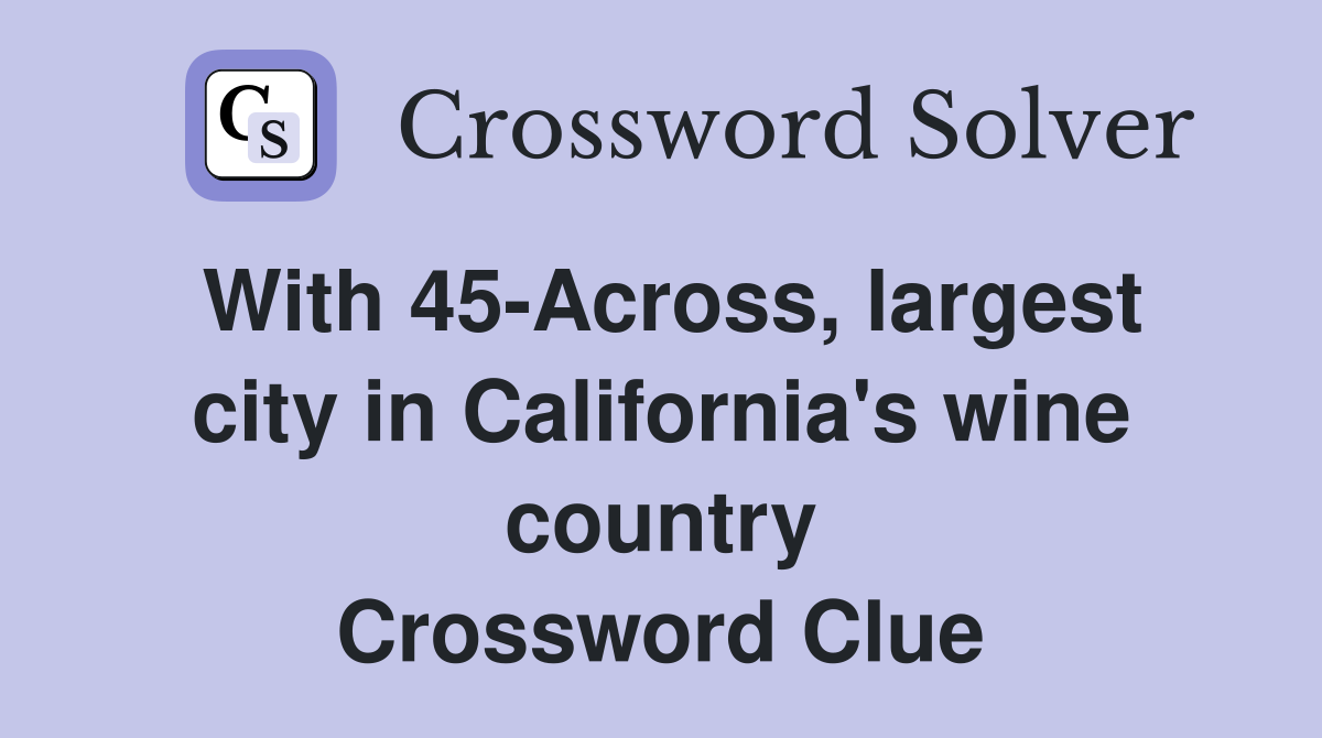 With 45Across, largest city in California's wine country Crossword